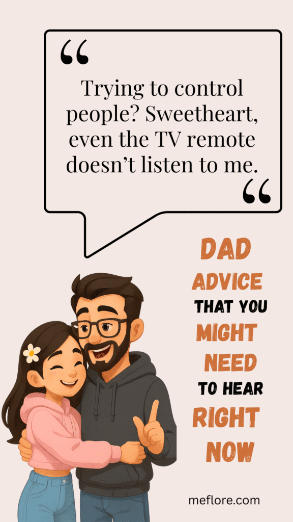 Trying to control people? Sweetheart, even the TV remote doesn’t listen to me.