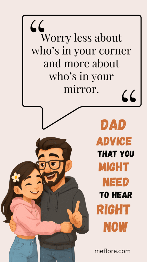 Dad advice: “Worry less about who’s in your corner and more about who’s in your mirror.”