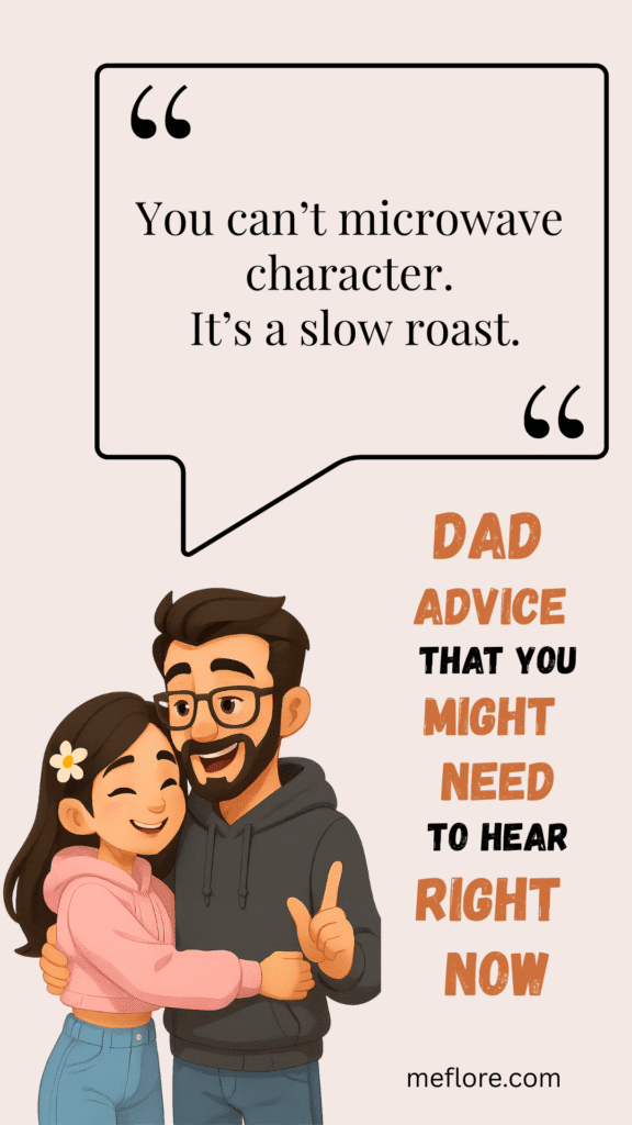 Dad advice: You can’t microwave character. It’s a slow roast.