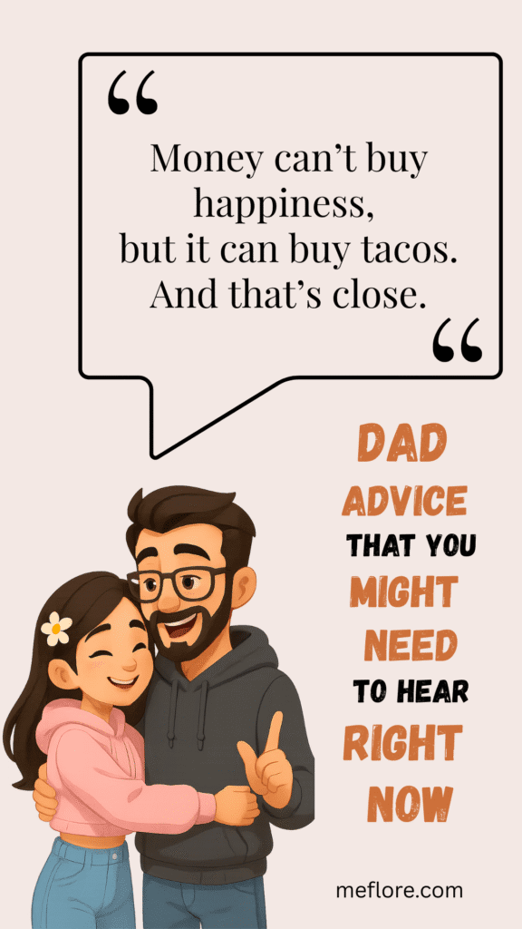 “Money can’t buy happiness, but it can buy tacos. And that’s close.”