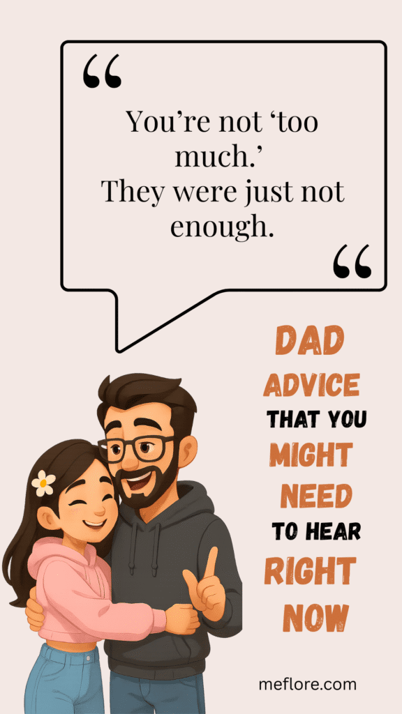 Dad advice: “You’re not ‘too much.’ They were just not enough.”